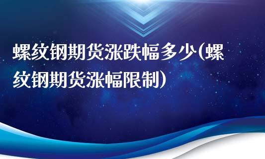 螺纹钢期货涨跌幅多少(螺纹钢期货涨幅限制)_https://gjqh.wpmee.com_国际期货_第1张