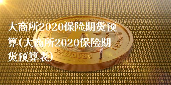 大商所2020保险期货预算(大商所2020保险期货预算表)_https://gjqh.wpmee.com_期货百科_第1张