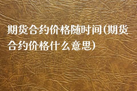 期货合约价格随时间(期货合约价格什么意思)_https://gjqh.wpmee.com_期货开户_第1张