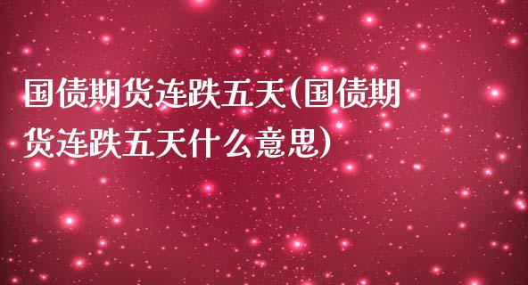 国债期货连跌五天(国债期货连跌五天什么意思)_https://gjqh.wpmee.com_期货百科_第1张