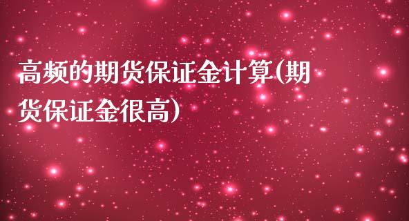 高频的期货保证金计算(期货保证金很高)_https://gjqh.wpmee.com_期货平台_第1张