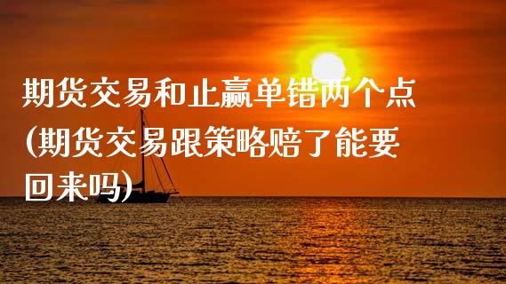 期货交易和止赢单错两个点(期货交易跟策略赔了能要回来吗)_https://gjqh.wpmee.com_期货新闻_第1张