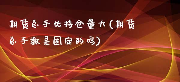 期货总手比持仓量大(期货总手数是固定的吗)_https://gjqh.wpmee.com_期货百科_第1张