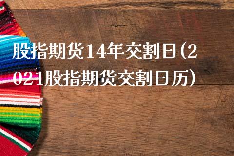 股指期货14年交割日(2021股指期货交割日历)_https://gjqh.wpmee.com_期货平台_第1张