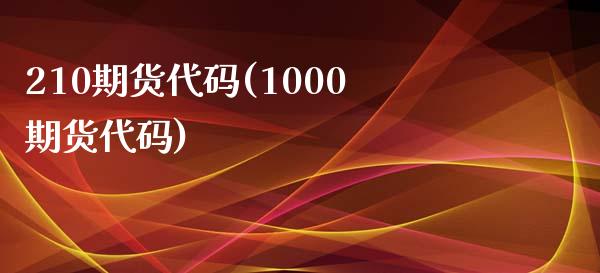 210期货代码(1000期货代码)_https://gjqh.wpmee.com_期货新闻_第1张