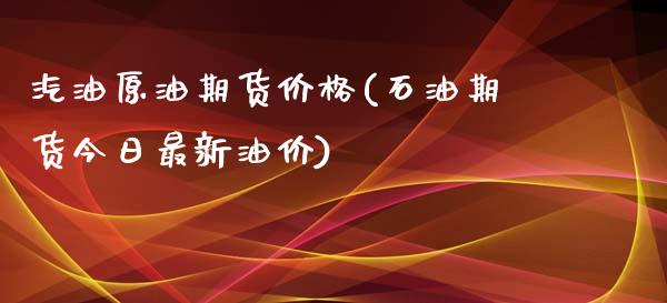 汽油原油期货价格(石油期货今日最新油价)_https://gjqh.wpmee.com_期货开户_第1张