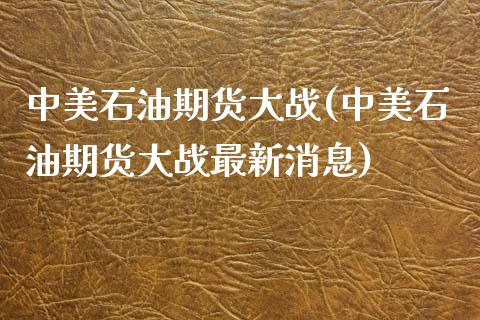 中美石油期货大战(中美石油期货大战最新消息)_https://gjqh.wpmee.com_期货开户_第1张