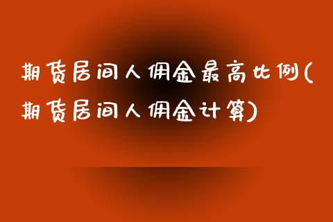 期货居间人佣金最高比例(期货居间人佣金计算)_https://gjqh.wpmee.com_期货开户_第1张