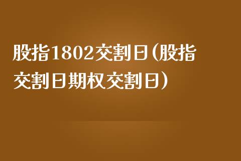 股指1802交割日(股指交割日期权交割日)_https://gjqh.wpmee.com_期货开户_第1张