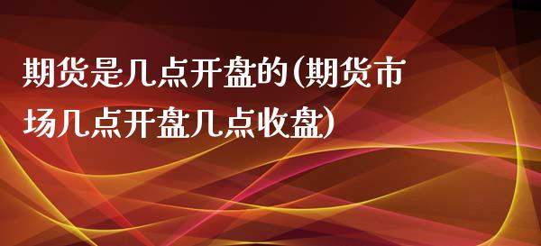 期货是几点开盘的(期货市场几点开盘几点收盘)_https://gjqh.wpmee.com_期货新闻_第1张