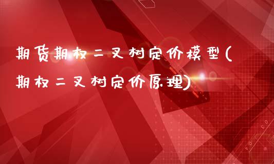 期货期权二叉树定价模型(期权二叉树定价原理)_https://gjqh.wpmee.com_期货百科_第1张