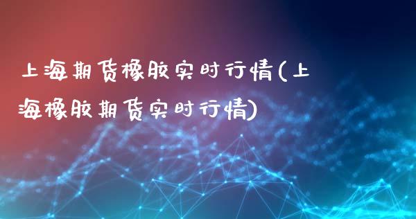 上海期货橡胶实时行情(上海橡胶期货实时行情)_https://gjqh.wpmee.com_期货新闻_第1张