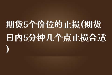 期货5个价位的止损(期货日内5分钟几个点止损合适)_https://gjqh.wpmee.com_期货平台_第1张