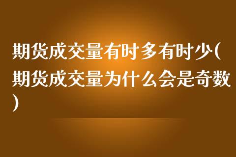 期货成交量有时多有时少(期货成交量为什么会是奇数)_https://gjqh.wpmee.com_期货开户_第1张