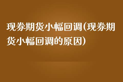 现券期货小幅回调(现券期货小幅回调的原因)_https://gjqh.wpmee.com_期货百科_第1张