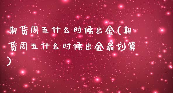 期货周五什么时候出金(期货周五什么时候出金最划算)_https://gjqh.wpmee.com_期货新闻_第1张