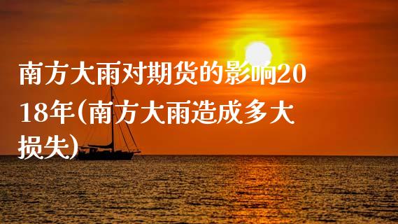 南方大雨对期货的影响2018年(南方大雨造成多大损失)_https://gjqh.wpmee.com_期货新闻_第1张