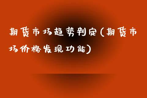 期货市场趋势判定(期货市场价格发现功能)_https://gjqh.wpmee.com_国际期货_第1张