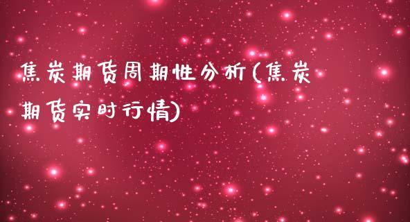 焦炭期货周期性分析(焦炭期货实时行情)_https://gjqh.wpmee.com_期货百科_第1张