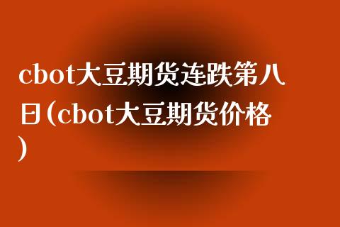 cbot大豆期货连跌第八日(cbot大豆期货价格)_https://gjqh.wpmee.com_期货开户_第1张