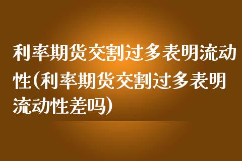 利率期货交割过多表明流动性(利率期货交割过多表明流动性差吗)_https://gjqh.wpmee.com_期货开户_第1张