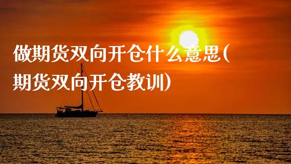 做期货双向开仓什么意思(期货双向开仓教训)_https://gjqh.wpmee.com_期货平台_第1张