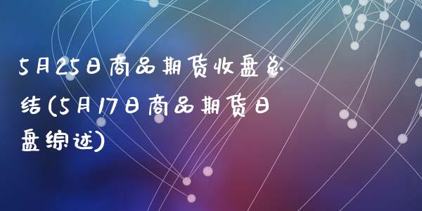 5月25日商品期货收盘总结(5月17日商品期货日盘综述)_https://gjqh.wpmee.com_期货开户_第1张