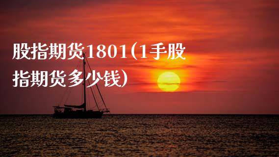 股指期货1801(1手股指期货多少钱)_https://gjqh.wpmee.com_国际期货_第1张