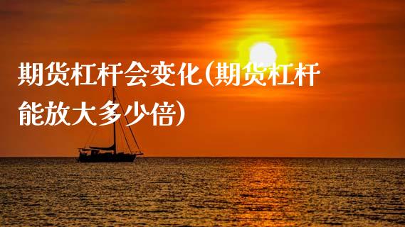 期货杠杆会变化(期货杠杆能放大多少倍)_https://gjqh.wpmee.com_期货开户_第1张