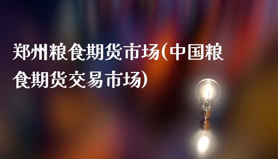 郑州粮食期货市场(中国粮食期货交易市场)_https://gjqh.wpmee.com_国际期货_第1张