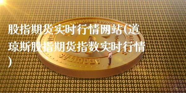 股指期货实时行情网站(道琼斯股指期货指数实时行情)_https://gjqh.wpmee.com_期货开户_第1张