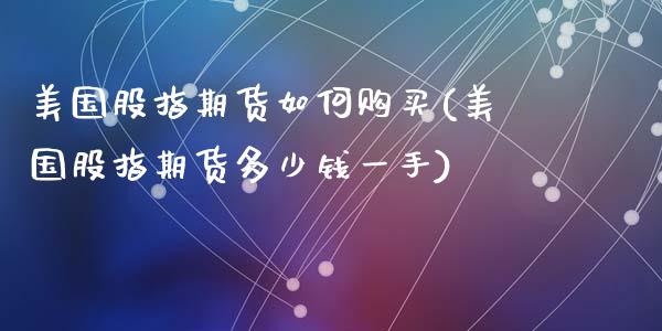 美国股指期货如何购买(美国股指期货多少钱一手)_https://gjqh.wpmee.com_期货开户_第1张