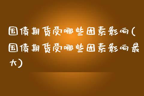 国债期货受哪些因素影响(国债期货受哪些因素影响最大)_https://gjqh.wpmee.com_国际期货_第1张