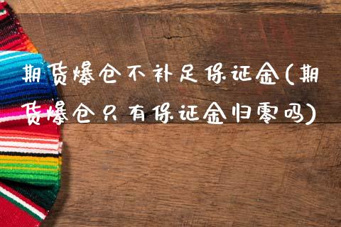 期货爆仓不补足保证金(期货爆仓只有保证金归零吗)_https://gjqh.wpmee.com_国际期货_第1张