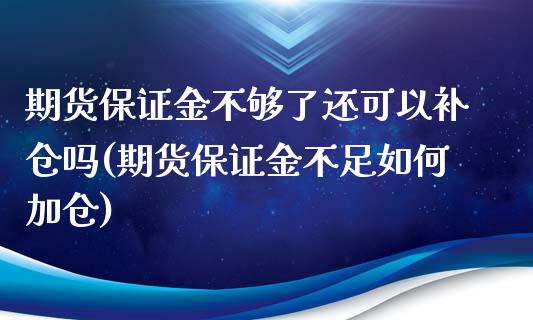 期货保证金不够了还可以补仓吗(期货保证金不足如何加仓)_https://gjqh.wpmee.com_期货新闻_第1张