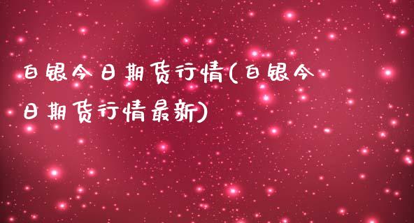 白银今日期货行情(白银今日期货行情最新)_https://gjqh.wpmee.com_期货开户_第1张