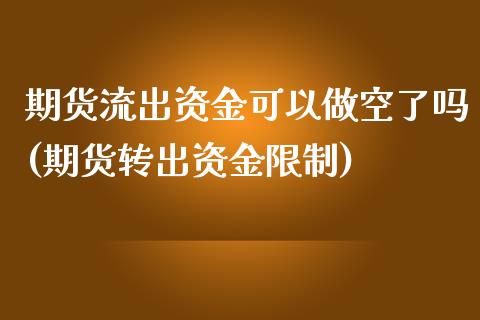 期货流出资金可以做空了吗(期货转出资金限制)_https://gjqh.wpmee.com_期货开户_第1张