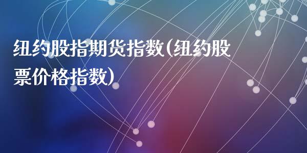 纽约股指期货指数(纽约股票价格指数)_https://gjqh.wpmee.com_期货新闻_第1张