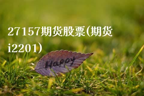 27157期货股票(期货i2201)_https://gjqh.wpmee.com_期货新闻_第1张