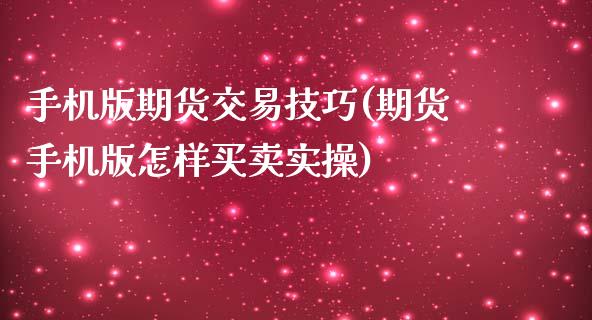 手机版期货交易技巧(期货手机版怎样买卖实操)_https://gjqh.wpmee.com_期货百科_第1张