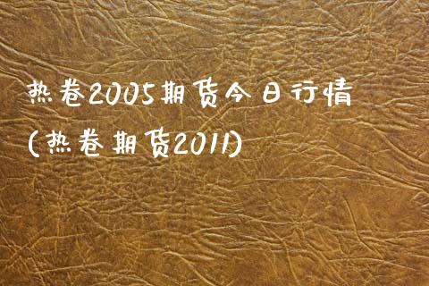 热卷2005期货今日行情(热卷期货2011)_https://gjqh.wpmee.com_国际期货_第1张