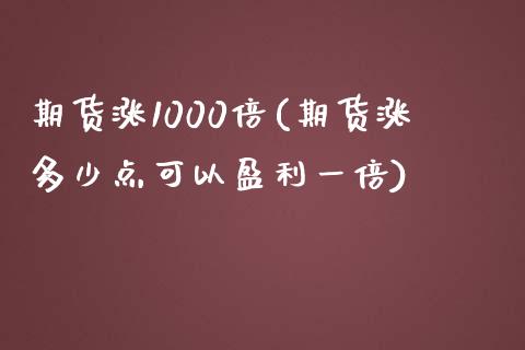 期货涨1000倍(期货涨多少点可以盈利一倍)_https://gjqh.wpmee.com_期货平台_第1张