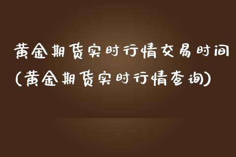 黄金期货实时行情交易时间(黄金期货实时行情查询)_https://gjqh.wpmee.com_期货开户_第1张