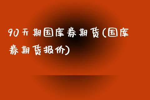 90天期国库券期货(国库券期货报价)_https://gjqh.wpmee.com_期货开户_第1张