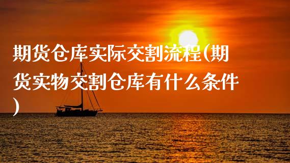 期货仓库实际交割流程(期货实物交割仓库有什么条件)_https://gjqh.wpmee.com_期货开户_第1张