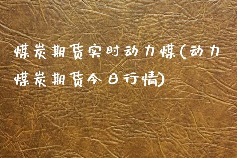 煤炭期货实时动力煤(动力煤炭期货今日行情)_https://gjqh.wpmee.com_期货百科_第1张