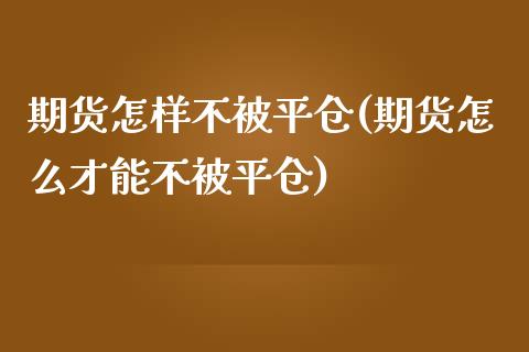 期货怎样不被平仓(期货怎么才能不被平仓)_https://gjqh.wpmee.com_期货新闻_第1张