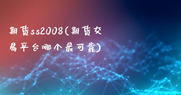 期货ss2008(期货交易平台哪个最可靠)_https://gjqh.wpmee.com_期货百科_第1张