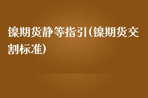 镍期货静等指引(镍期货交割标准)_https://gjqh.wpmee.com_期货开户_第1张