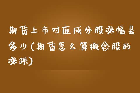 期货上市对应成分股涨幅是多少(期货怎么算概念股的涨跌)_https://gjqh.wpmee.com_期货百科_第1张